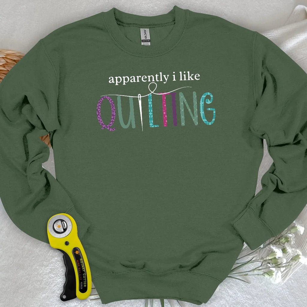 Apparently I Like Quilting Sweatshirt