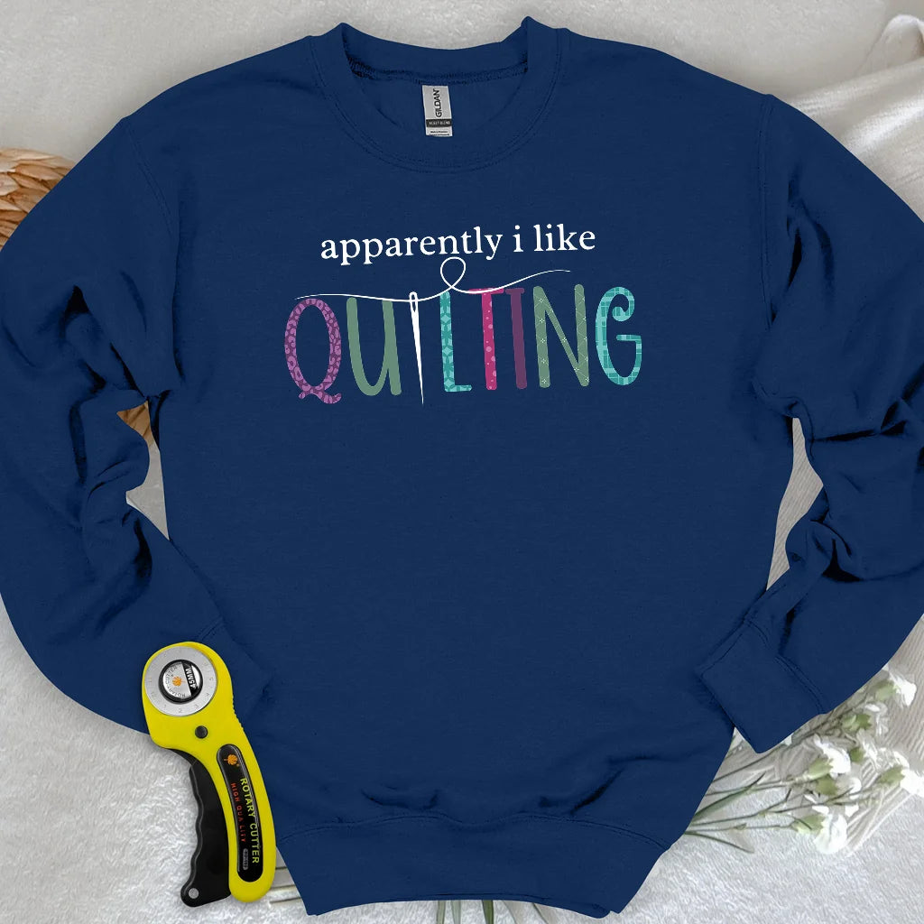 Apparently I Like Quilting Sweatshirt