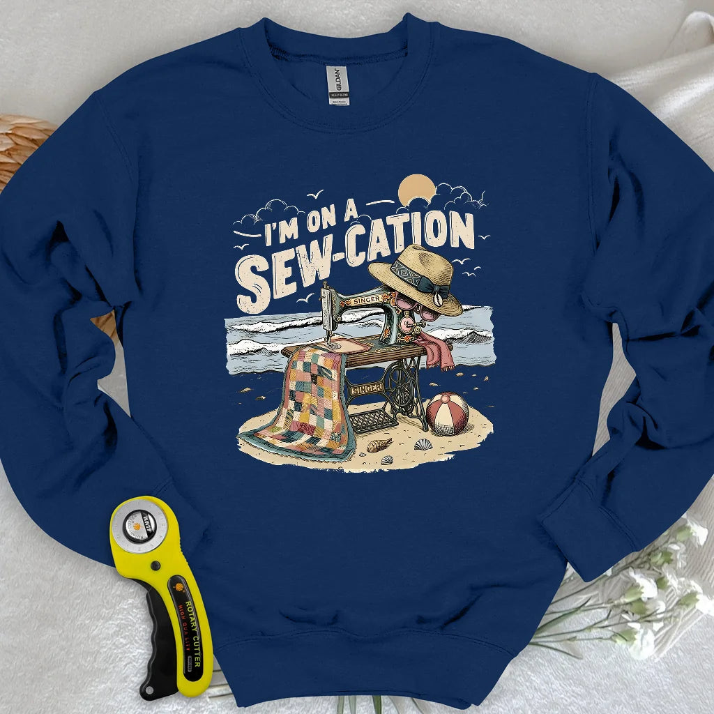 I'm On a Sew-Cation Sweatshirt