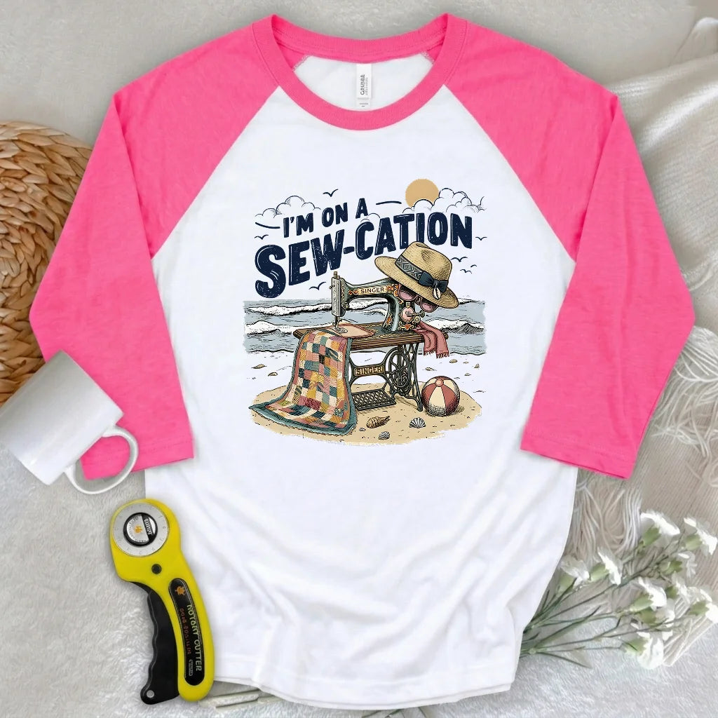 I'm On a Sew-Cation 3/4 Sleeve T-shirt
