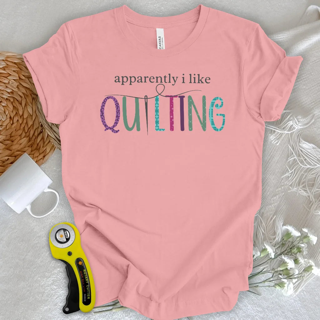 Apparently I Like Quilting T-shirt