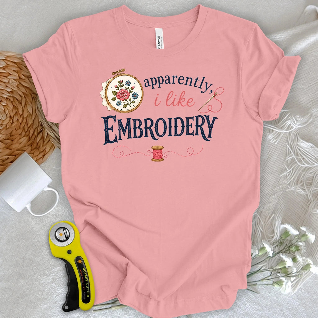 Apparently, I Like Embroidery T-shirt