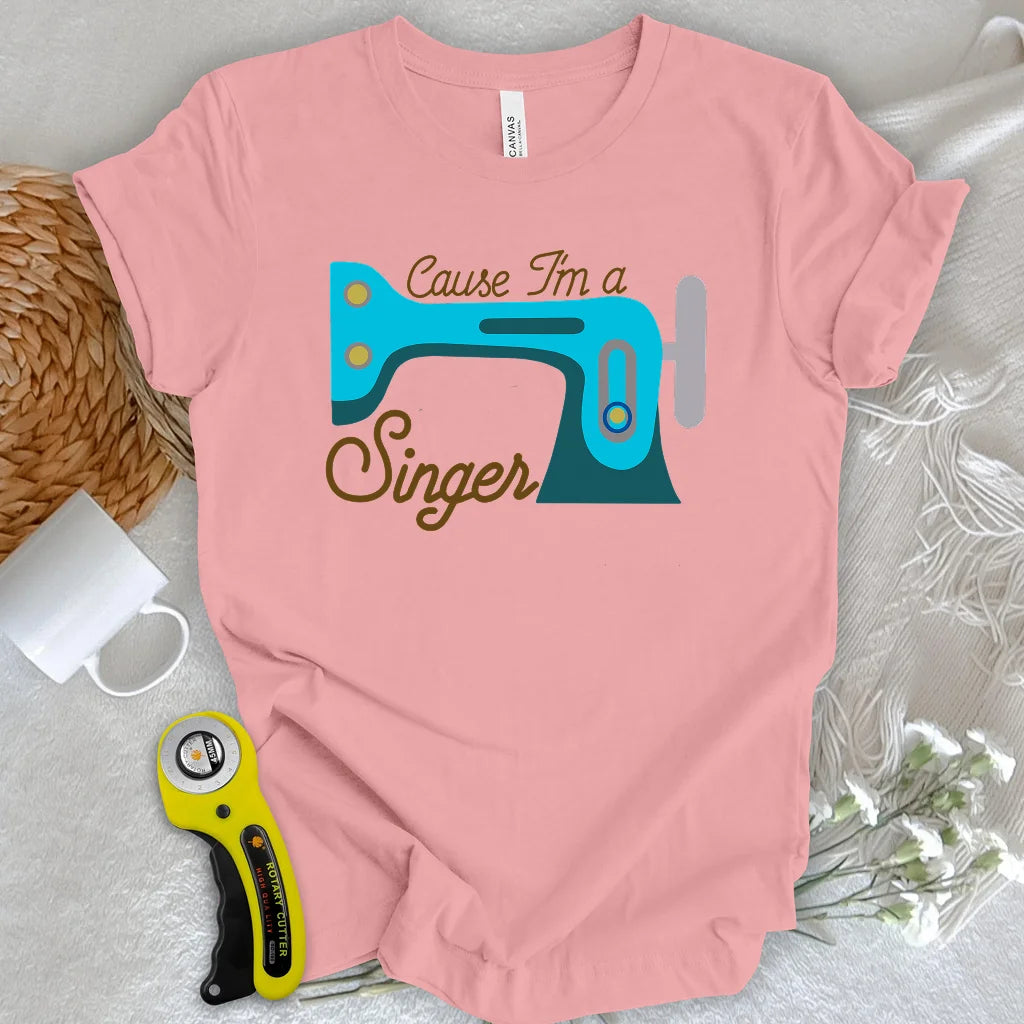 Cause I'm a Singer T-shirt