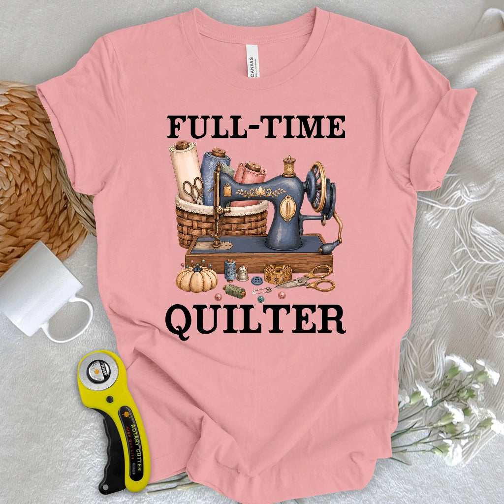 Full-Time Quilter T-shirt