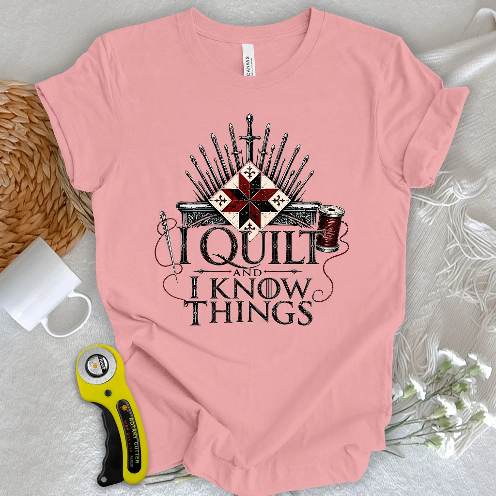 I Quilt and I Know Things T-shirt