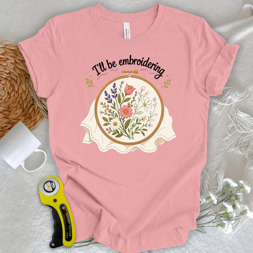 I'll Be Embroidering T-shirt