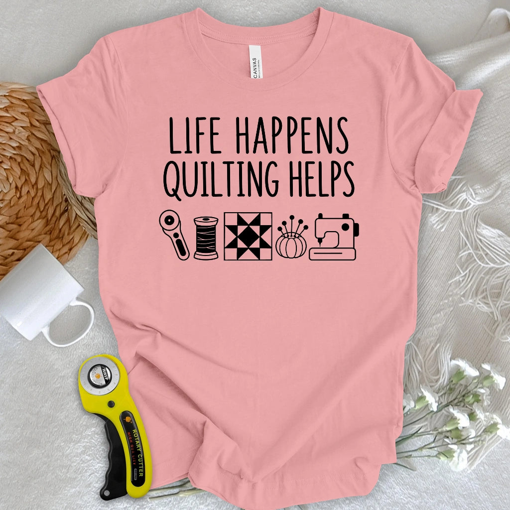 Life Happens Quilting Helps T-shirt