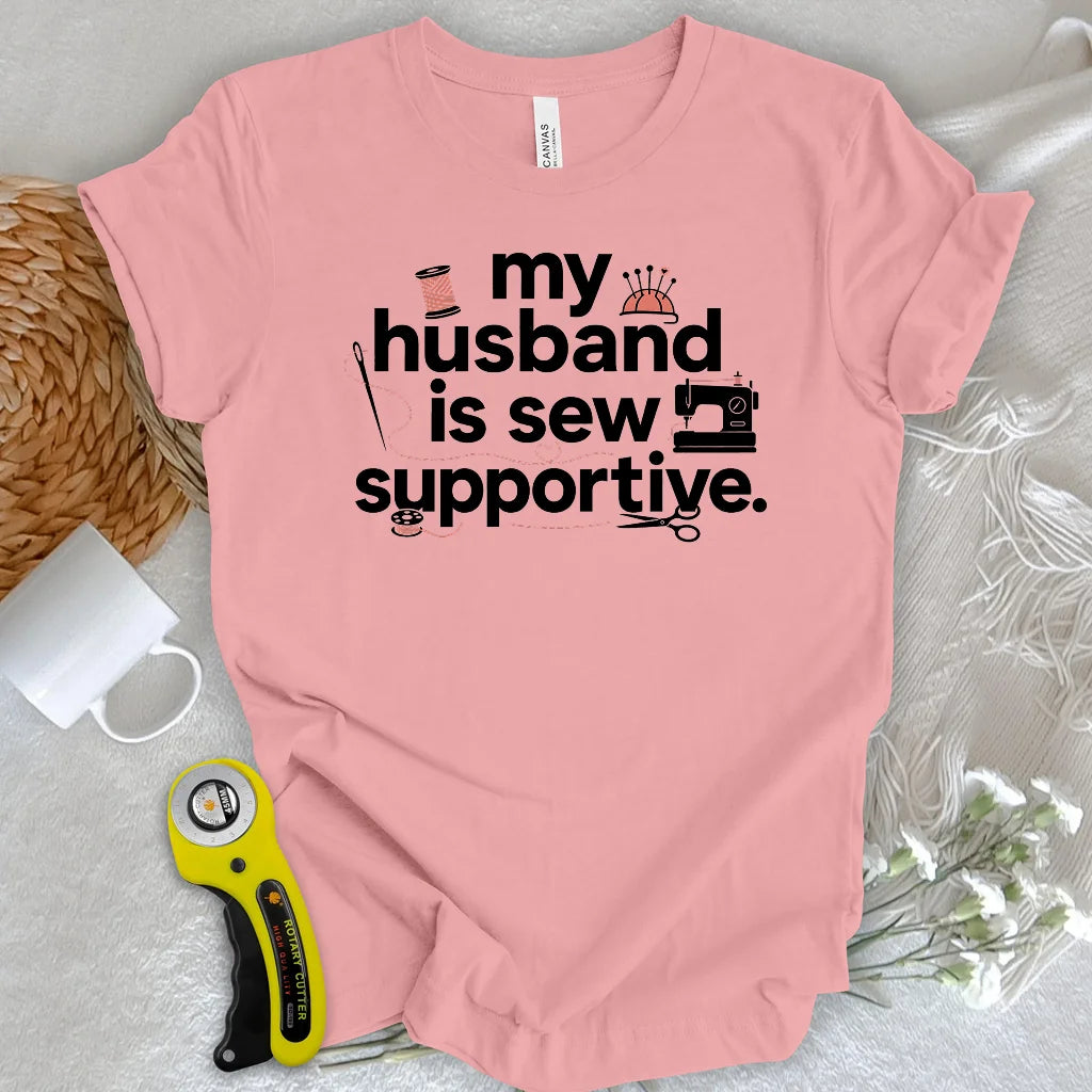 My Sew Supportive Husband T-shirt