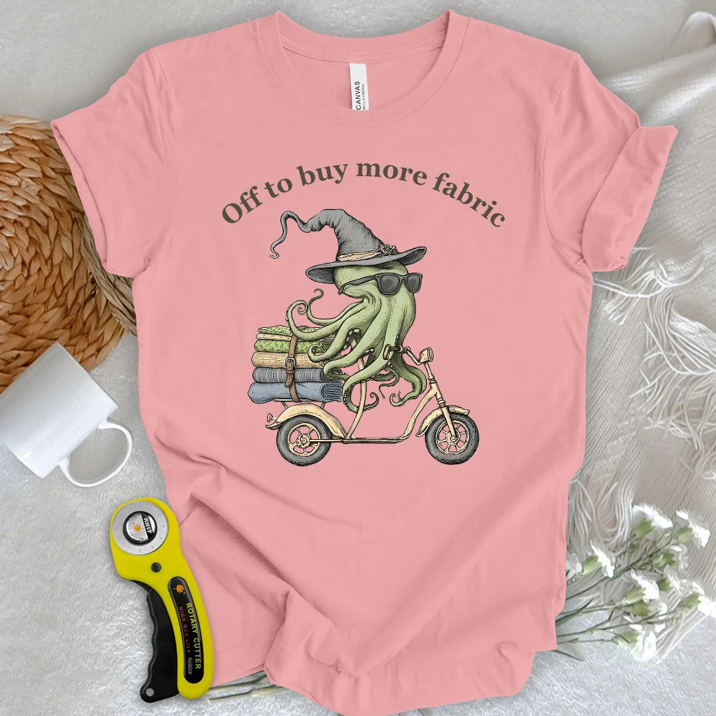 Off To Buy More Fabric T-Shirt