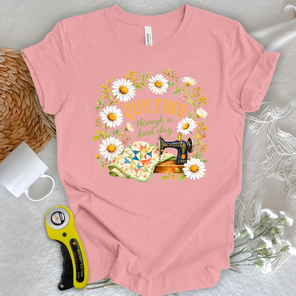 Quilting Through a Hard Day T-shirt
