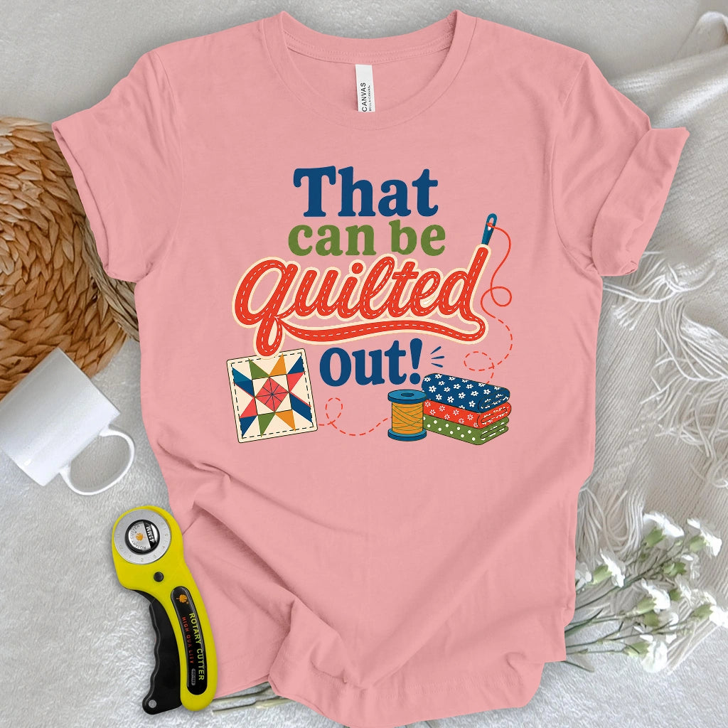 That Can Be Quilted Out T-shirt