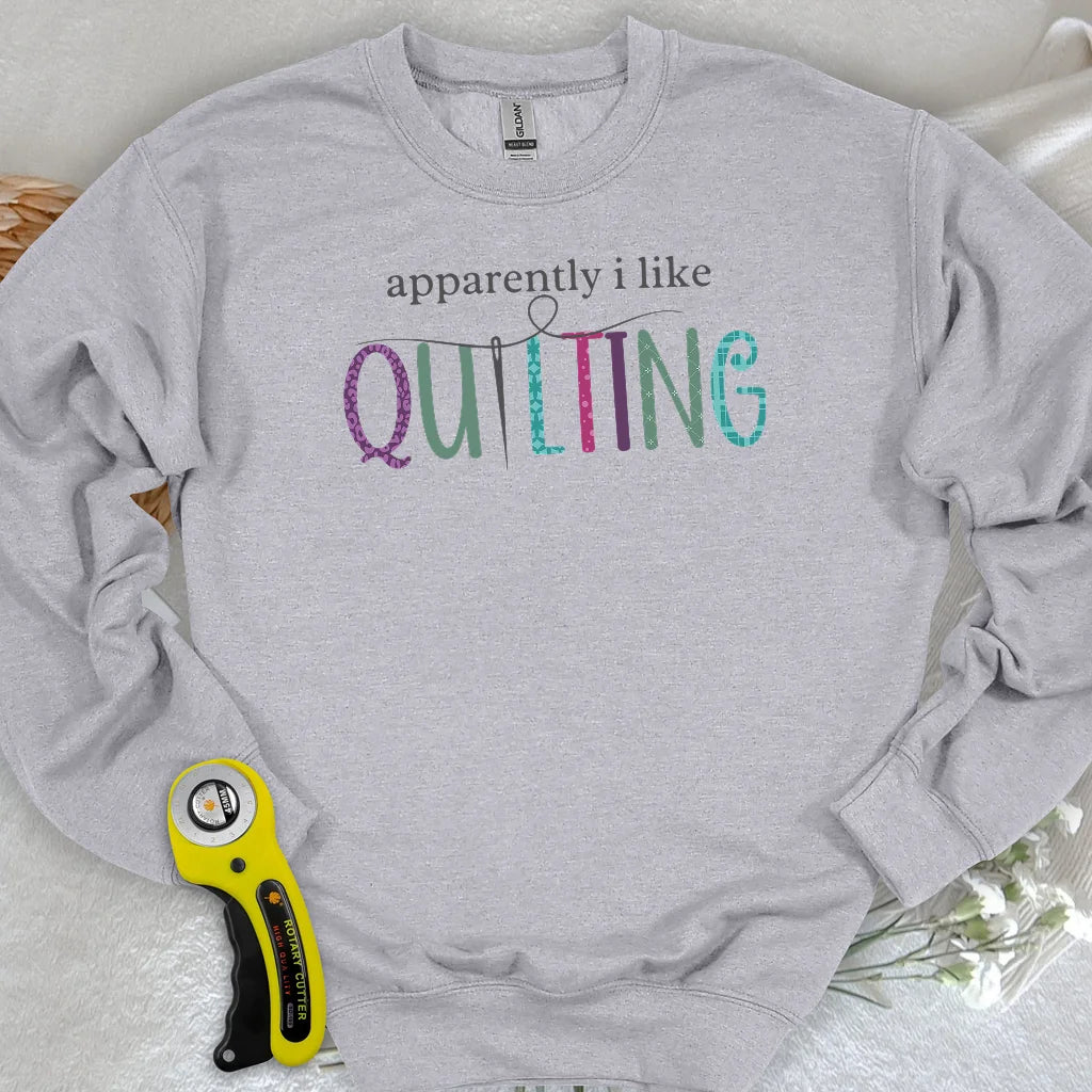 Apparently I Like Quilting Sweatshirt