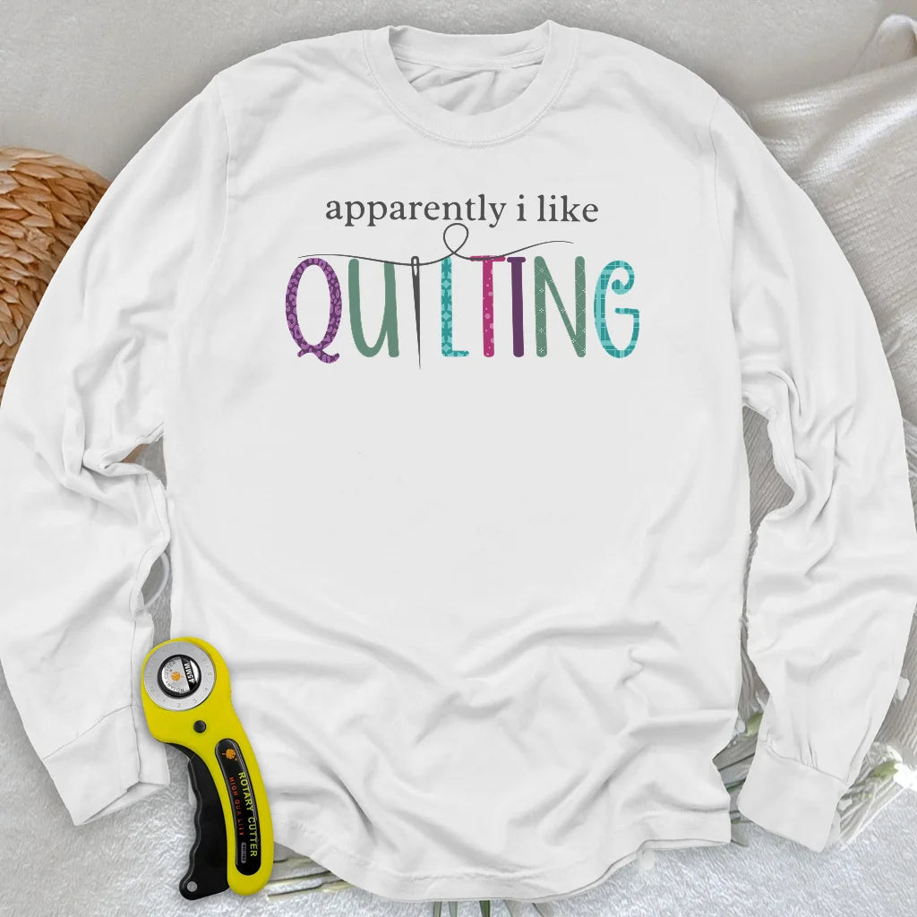 Apparently I Like Quilting Long Sleeve T-shirt