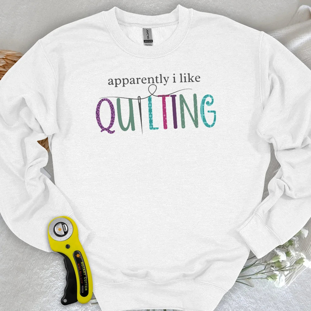 Apparently I Like Quilting Sweatshirt