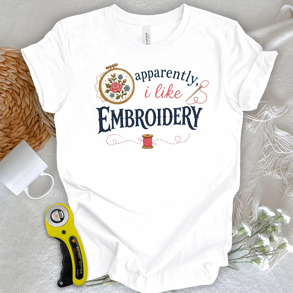 Apparently, I Like Embroidery T-shirt
