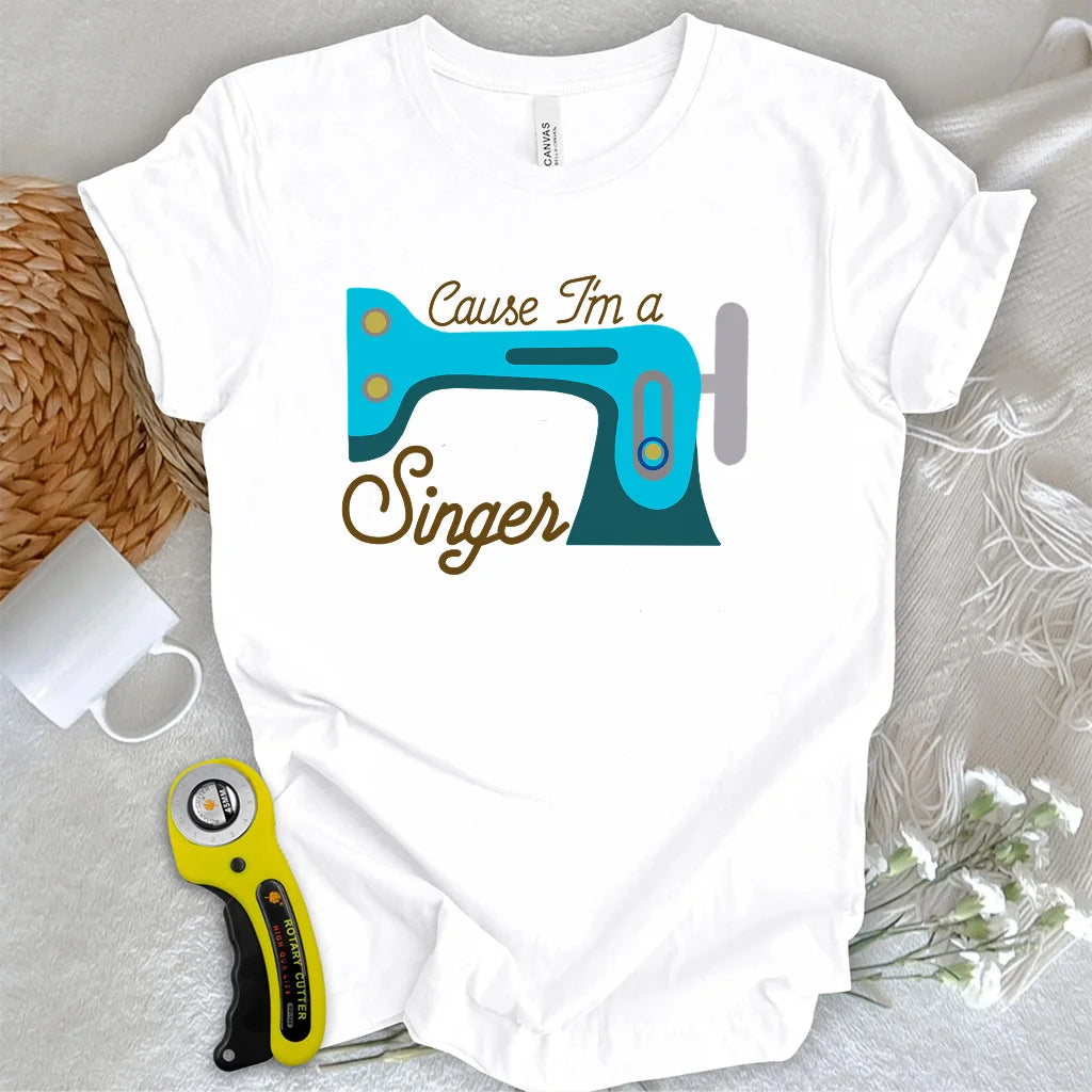 Cause I'm a Singer T-shirt