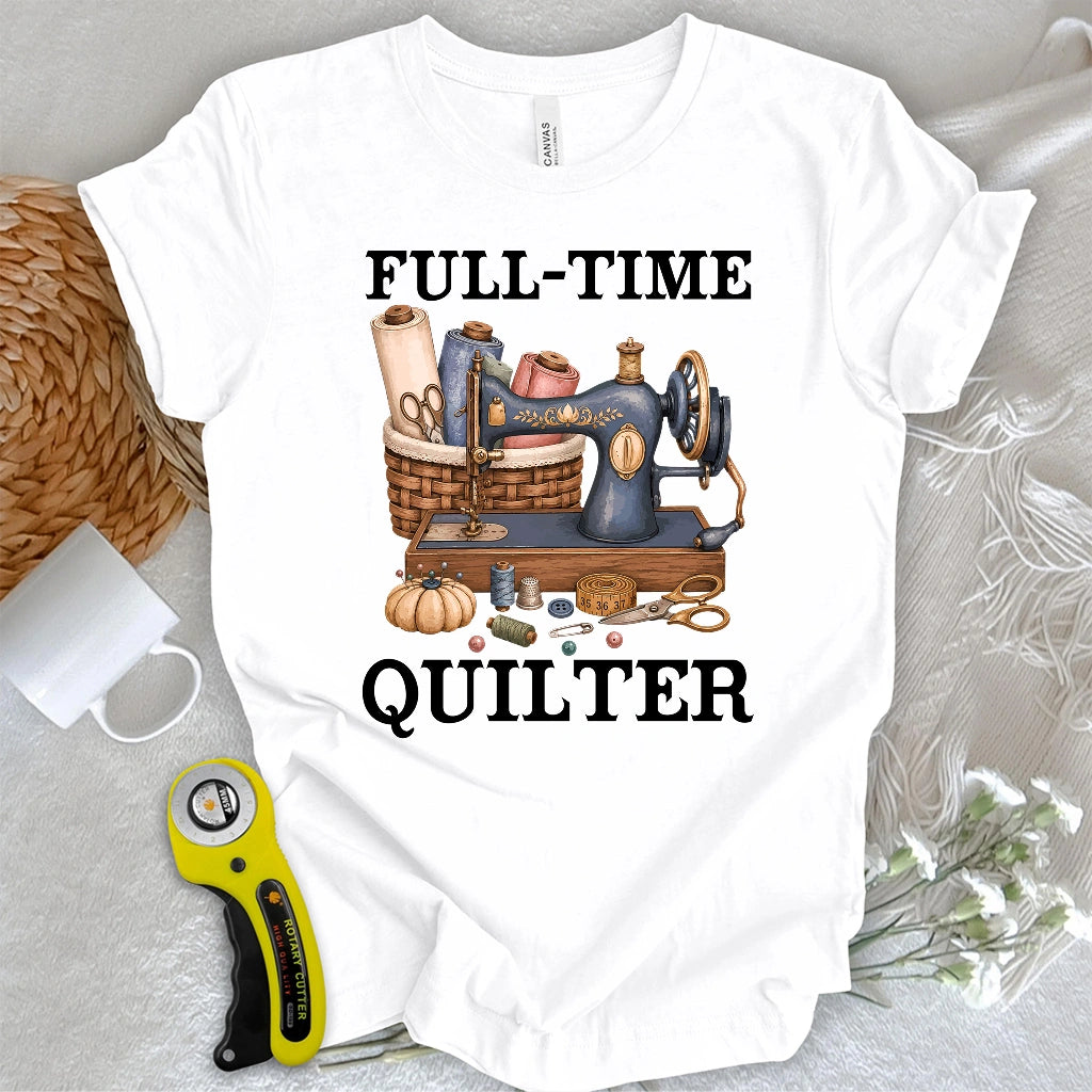 Full-Time Quilter T-shirt