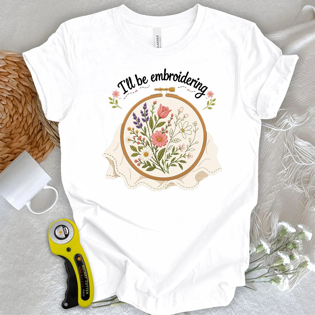 I'll Be Embroidering T-shirt
