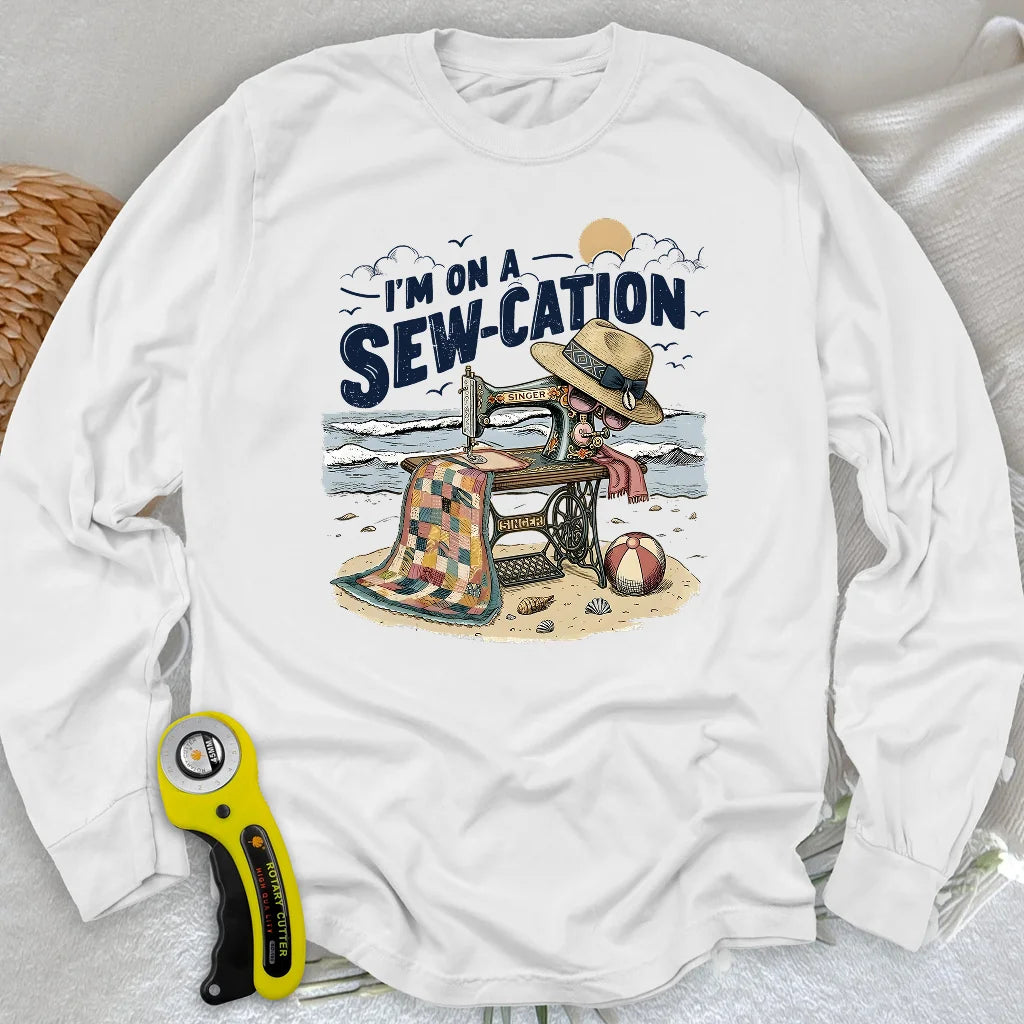 I'm On a Sew-Cation Long Sleeve T-shirt