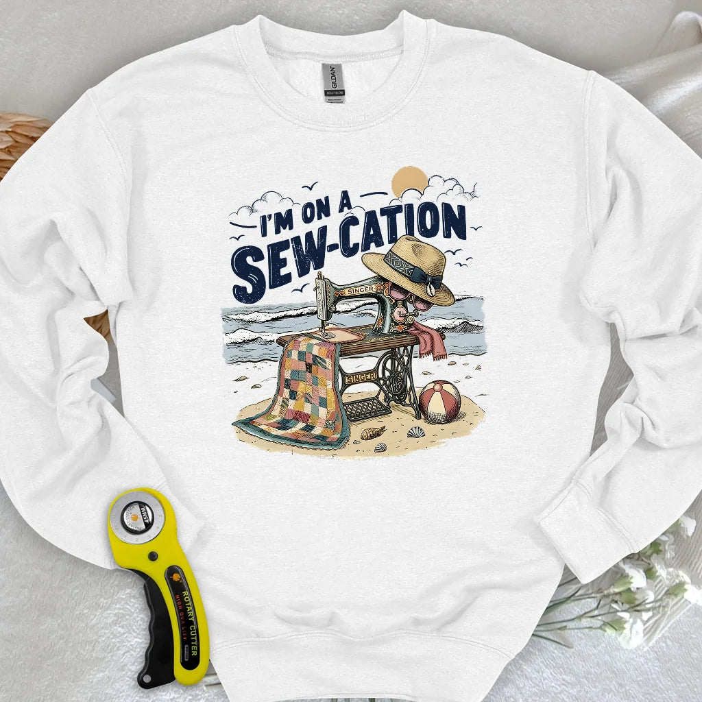 I'm On a Sew-Cation Sweatshirt