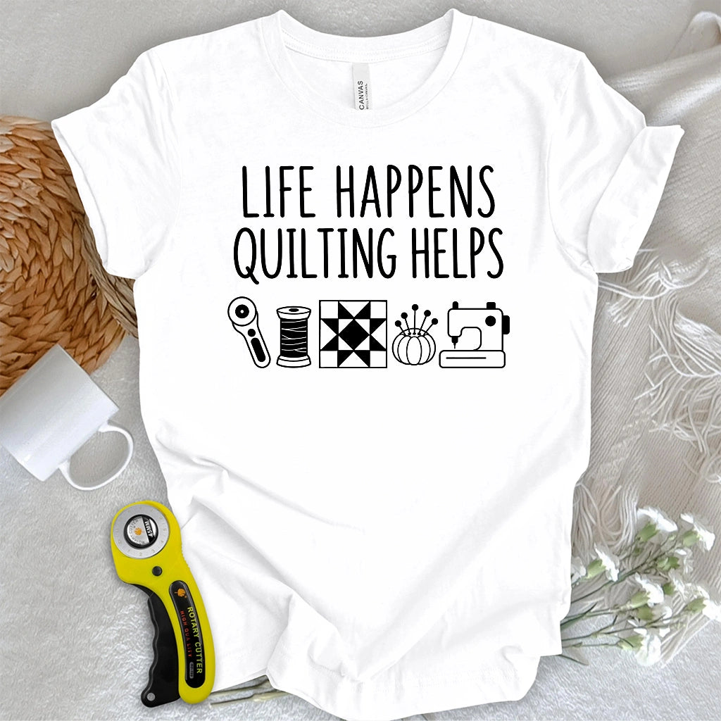 Life Happens Quilting Helps T-shirt