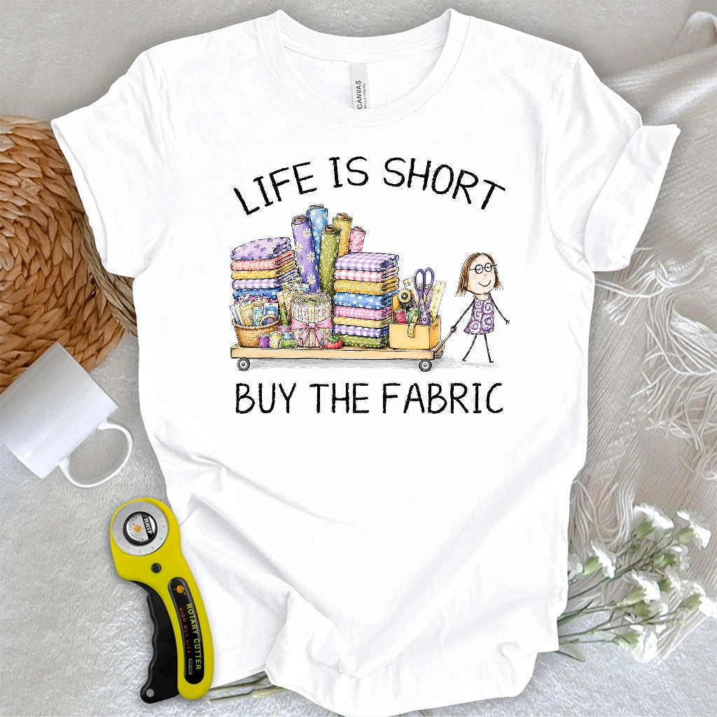 Life Is Short Buy the Fabric T-shirt
