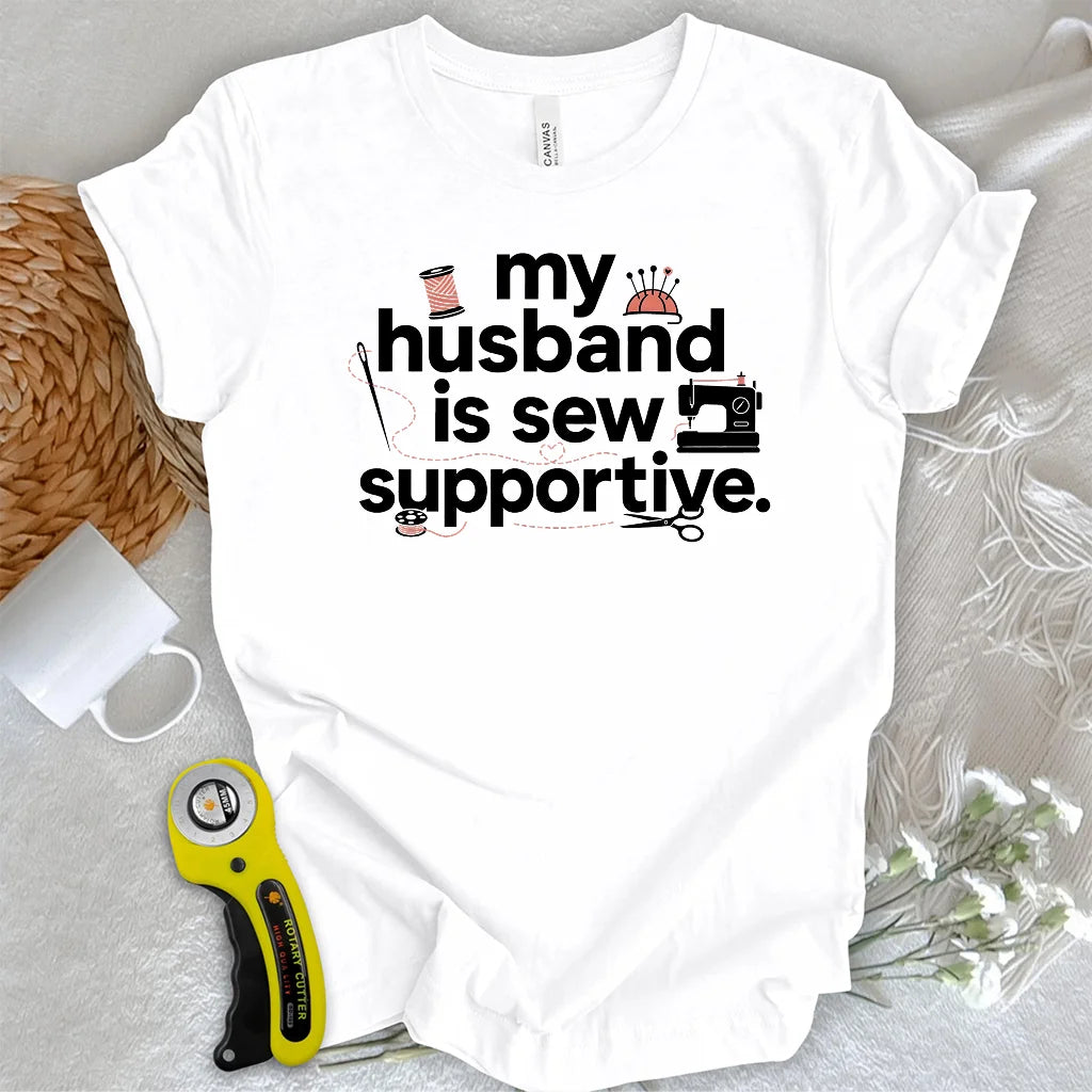 My Sew Supportive Husband T-shirt