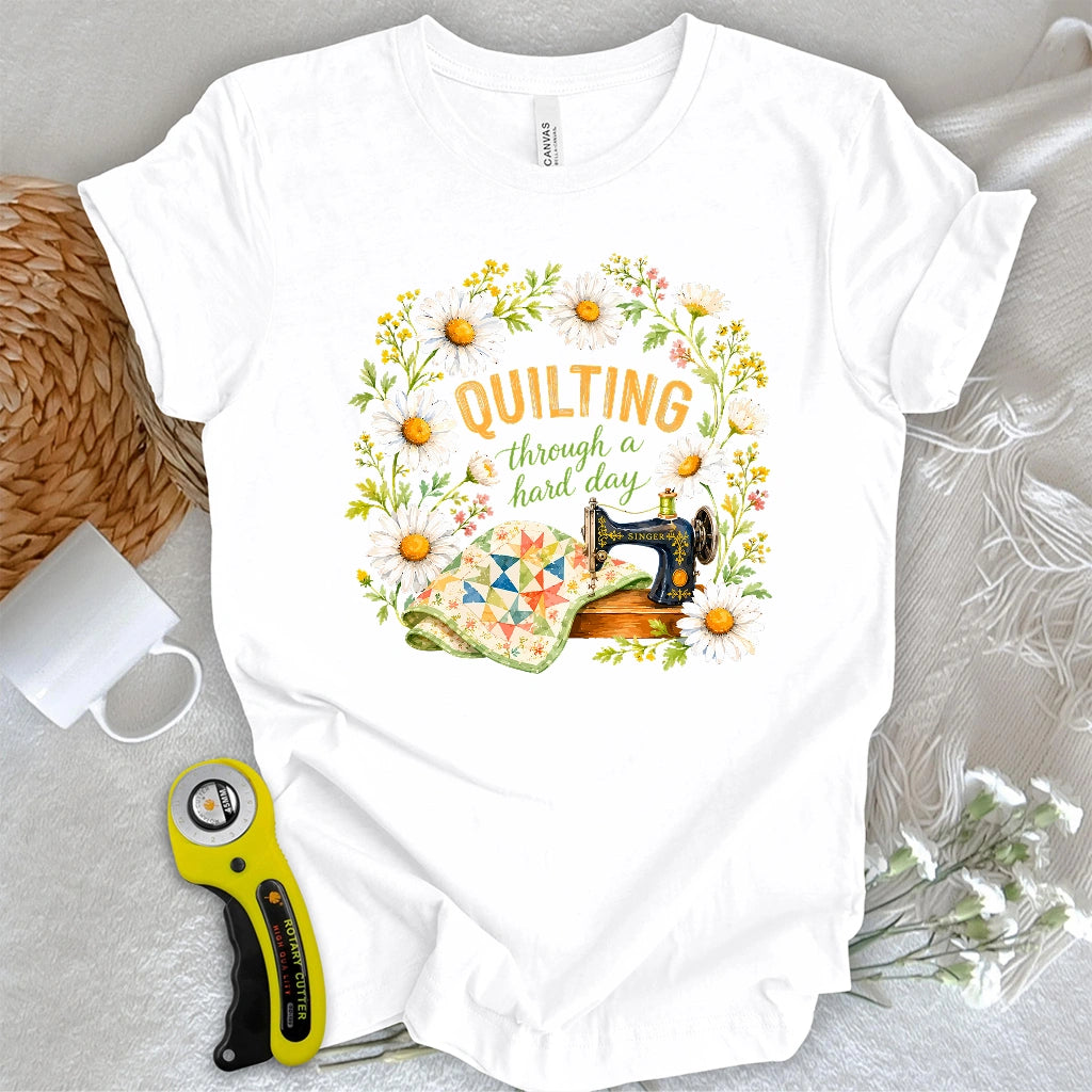 Quilting Through a Hard Day T-shirt