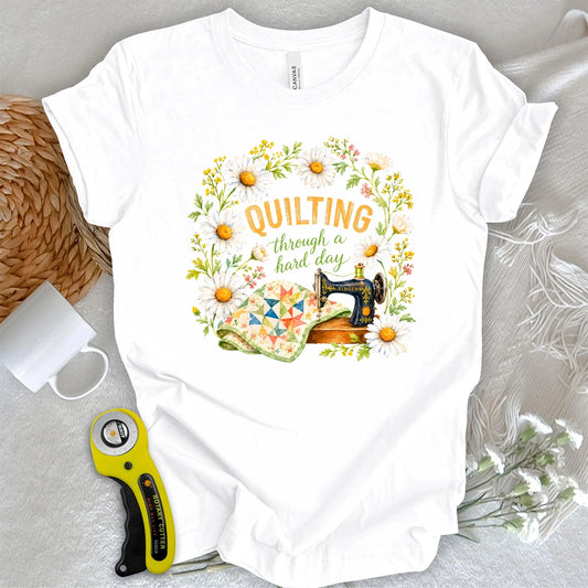 Quilting Through a Hard Day T-shirt