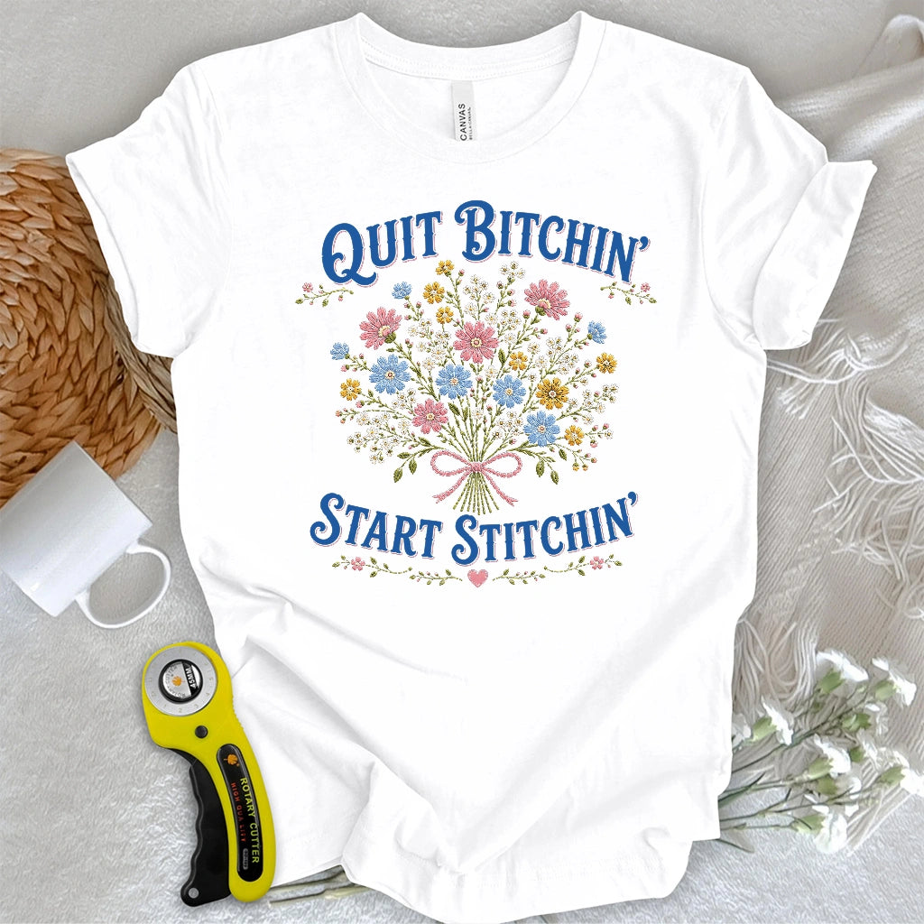 Quit Bitchin’, Bloom Stitchin’ T-shirt