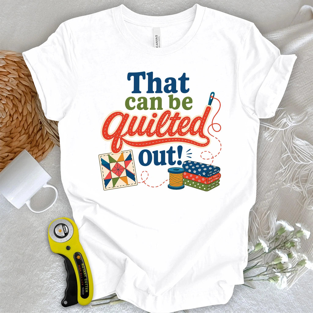 That Can Be Quilted Out T-shirt